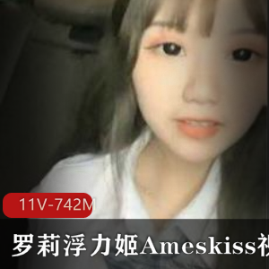 Ameskiss清纯女神虎牙视频合集，粉嫩罗莉风格，宅男粉必看