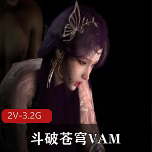 《斗破苍穹VAM2：云曦-比比东-千仞雪-月婵》[2V-3.2G]女主齐聚，观看下载享受乐趣